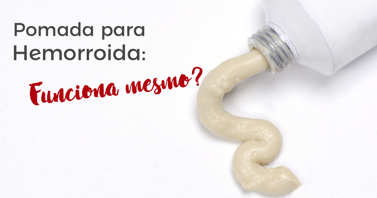 Pomada para Hemorroida: Funciona mesmo?